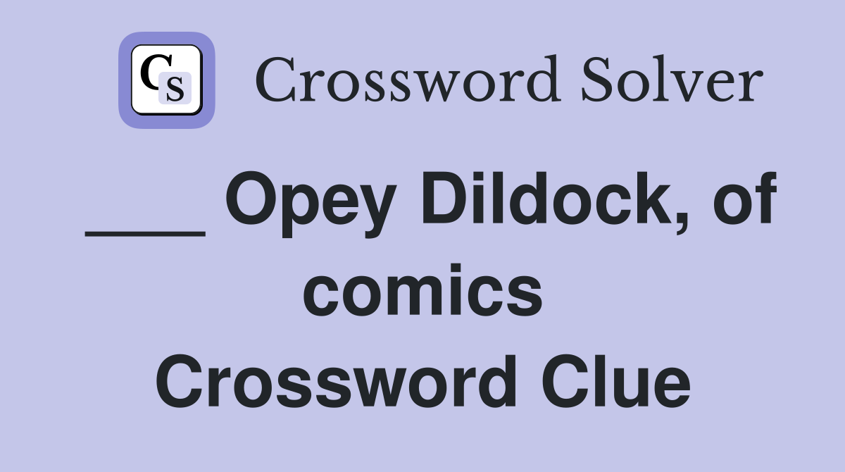 ___ Opey Dildock, of comics Crossword Clue