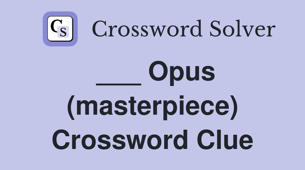 ___ Opus (masterpiece) Crossword Clue