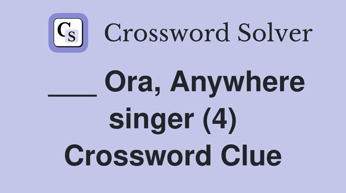 ___ Ora, Anywhere singer (4) Crossword Clue