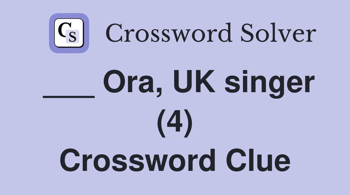 ___ Ora, UK singer (4) Crossword Clue