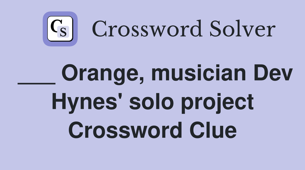 ___ Orange, musician Dev Hynes' solo project Crossword Clue
