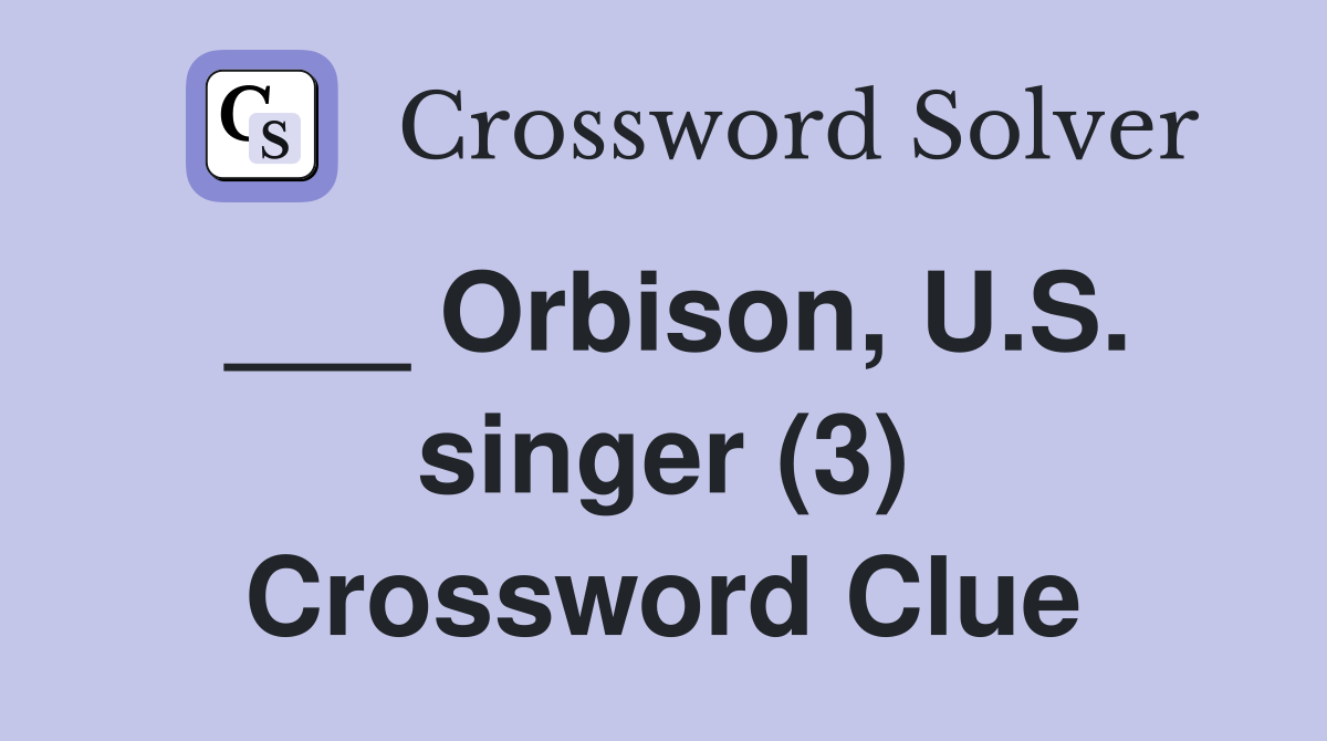___ Orbison, U.S. singer (3) Crossword Clue