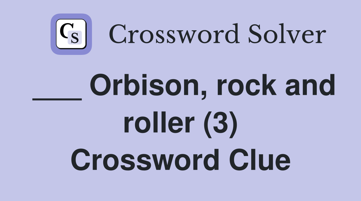 ___ Orbison, rock and roller (3) Crossword Clue