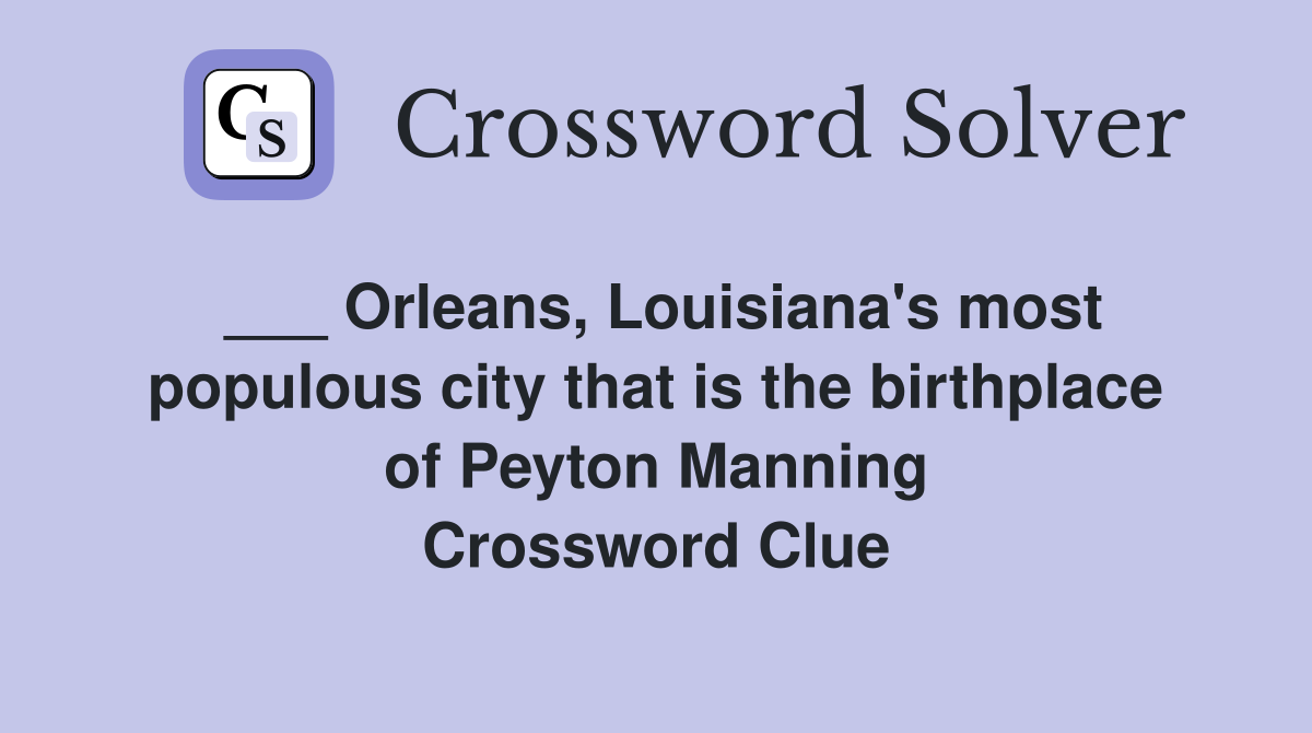 ___ Orleans, Louisiana's most populous city that is the birthplace of Peyton Manning Crossword Clue