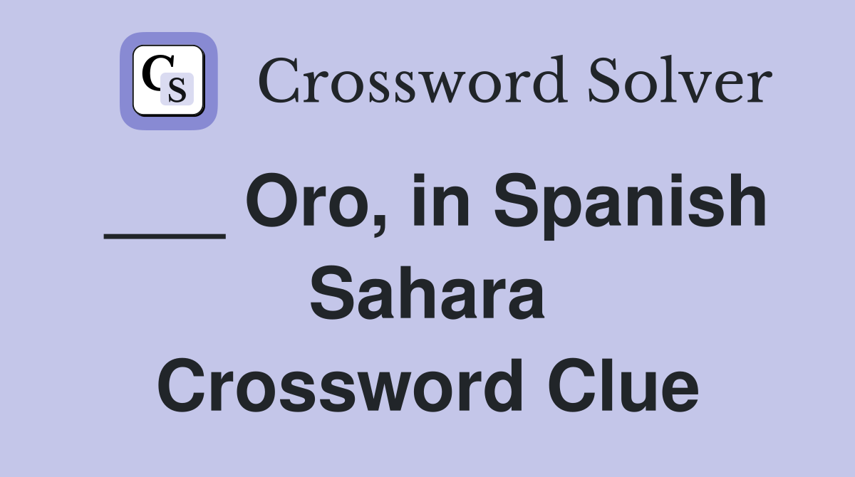 ___ Oro, in Spanish Sahara Crossword Clue