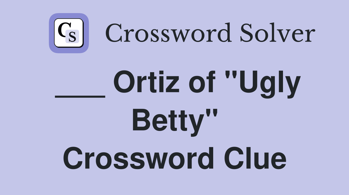 ___ Ortiz of "Ugly Betty" Crossword Clue
