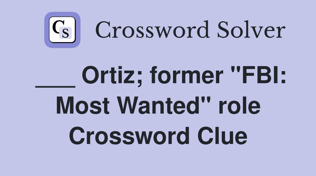___ Ortiz; former "FBI: Most Wanted" role Crossword Clue