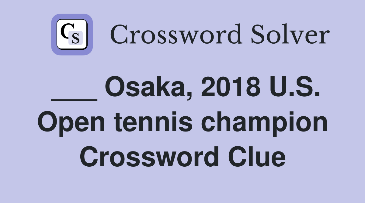 ___ Osaka, 2018 U.S. Open tennis champion Crossword Clue