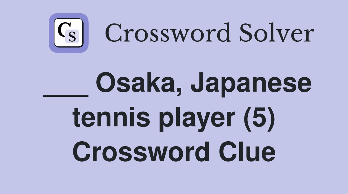 ___ Osaka, Japanese tennis player (5) Crossword Clue