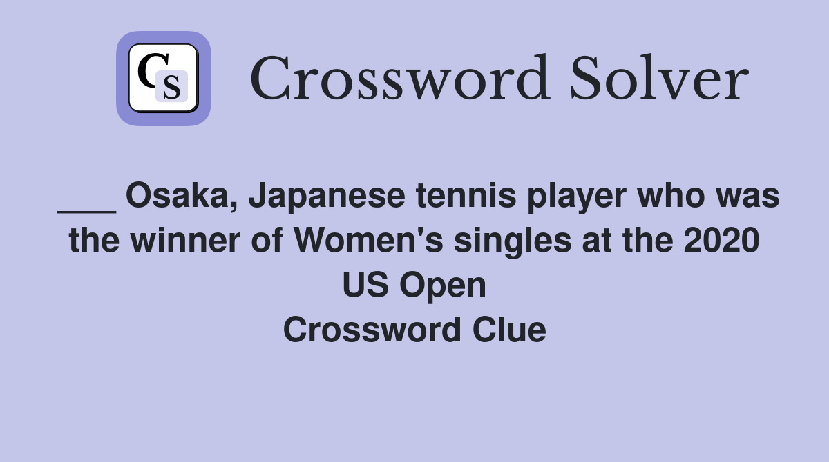 ___ Osaka, Japanese tennis player who was the winner of Women's singles at the 2020 US Open Crossword Clue