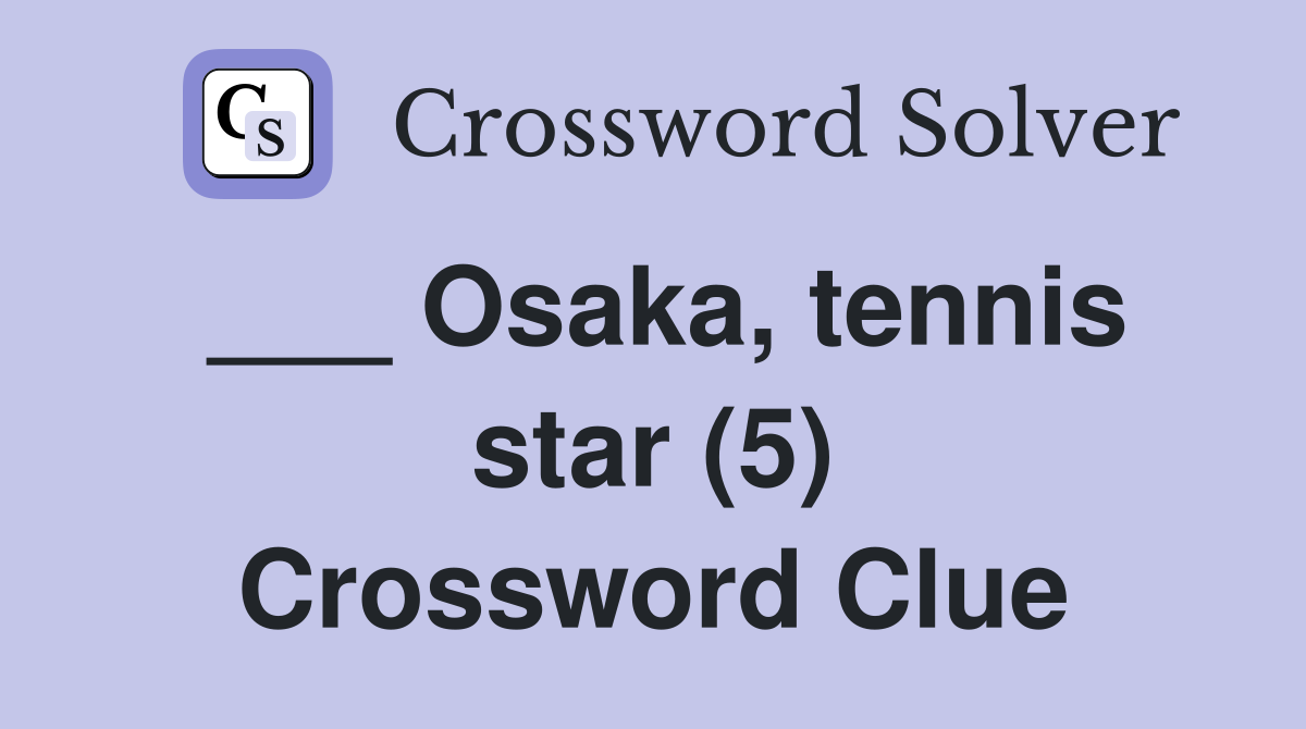 ___ Osaka, tennis star (5) Crossword Clue
