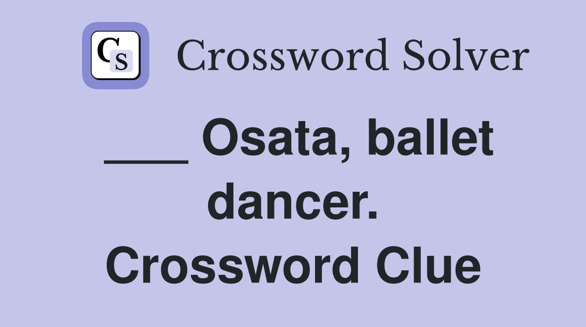 ___ Osata, ballet dancer. Crossword Clue
