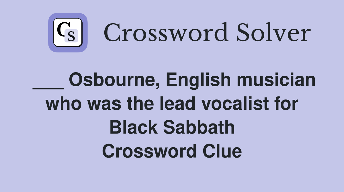 ___ Osbourne, English musician who was the lead vocalist for Black Sabbath Crossword Clue