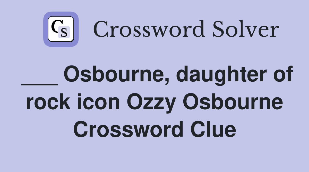 ___ Osbourne, daughter of rock icon Ozzy Osbourne Crossword Clue
