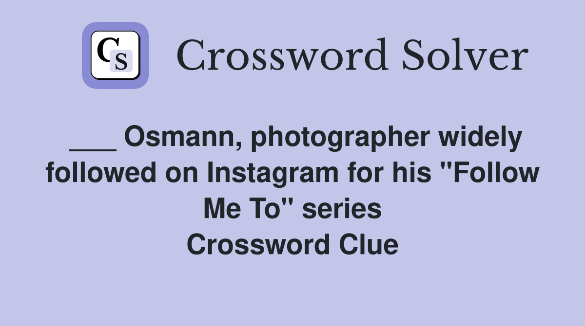 ___ Osmann, photographer widely followed on Instagram for his "Follow Me To" series Crossword Clue