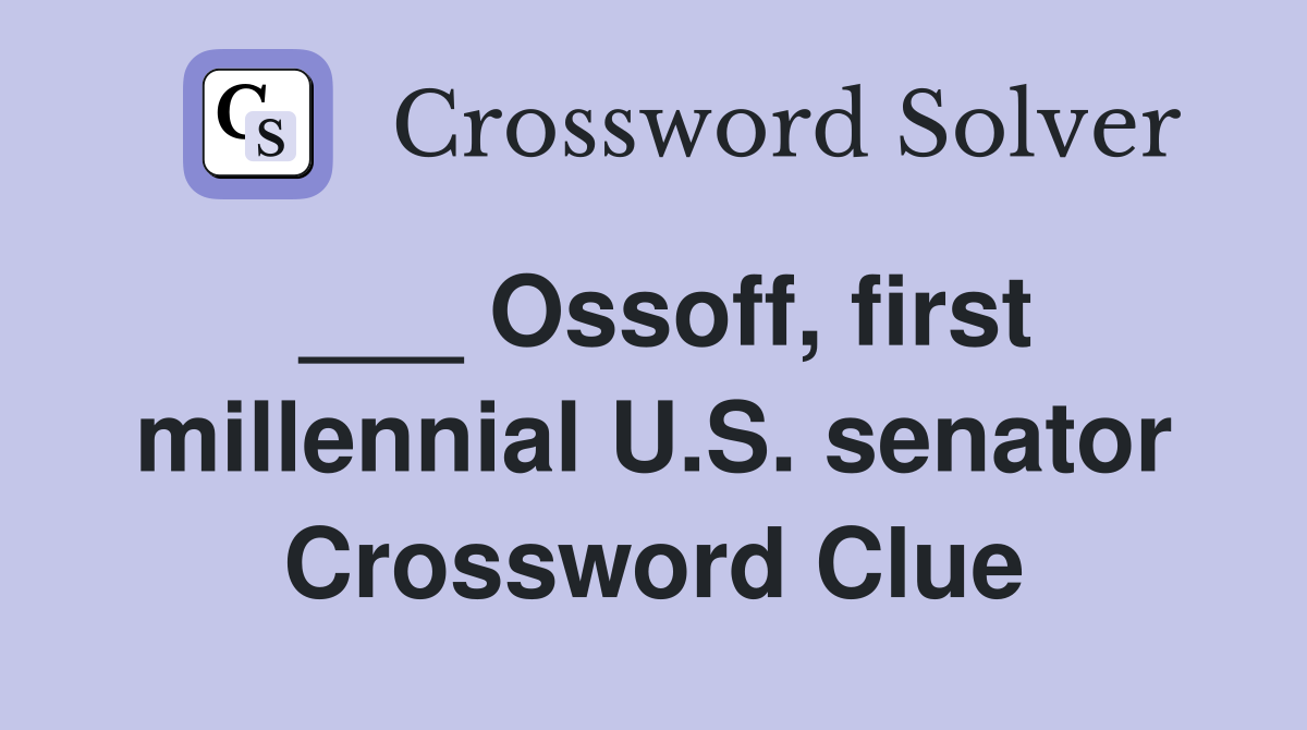___ Ossoff, first millennial U.S. senator Crossword Clue