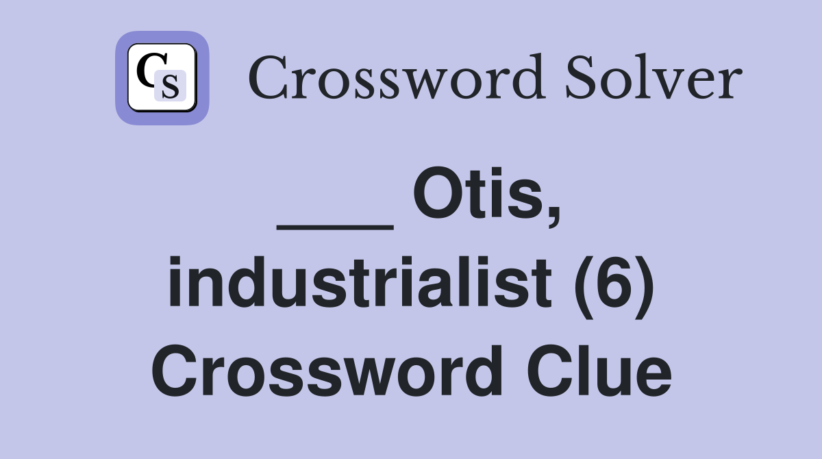 ___ Otis, industrialist (6) Crossword Clue
