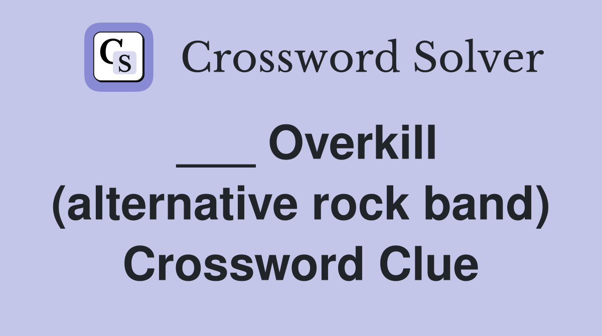 ___ Overkill (alternative rock band) Crossword Clue