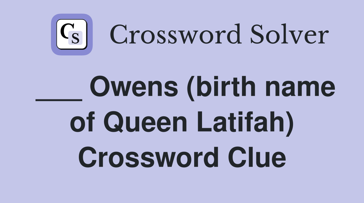 ___ Owens (birth name of Queen Latifah) Crossword Clue