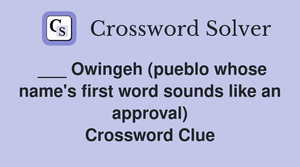 ___ Owingeh (pueblo whose name's first word sounds like an approval) Crossword Clue