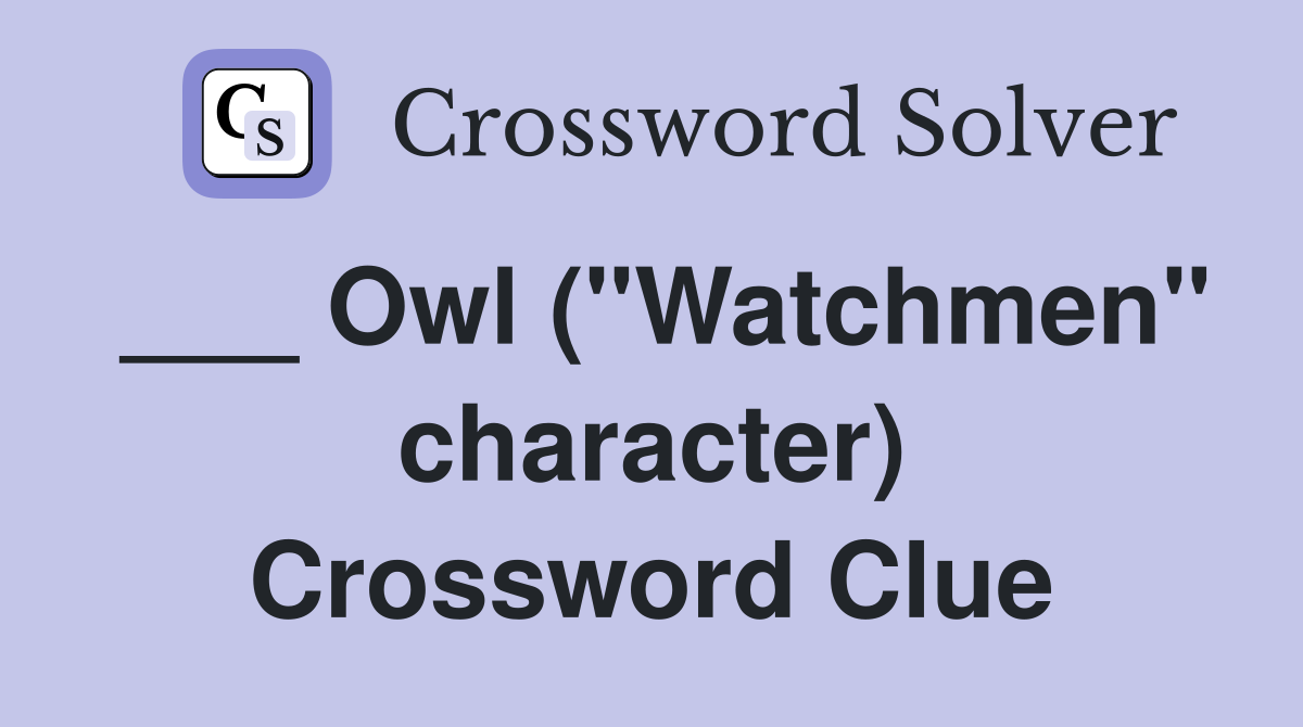 ___ Owl ("Watchmen" character) Crossword Clue