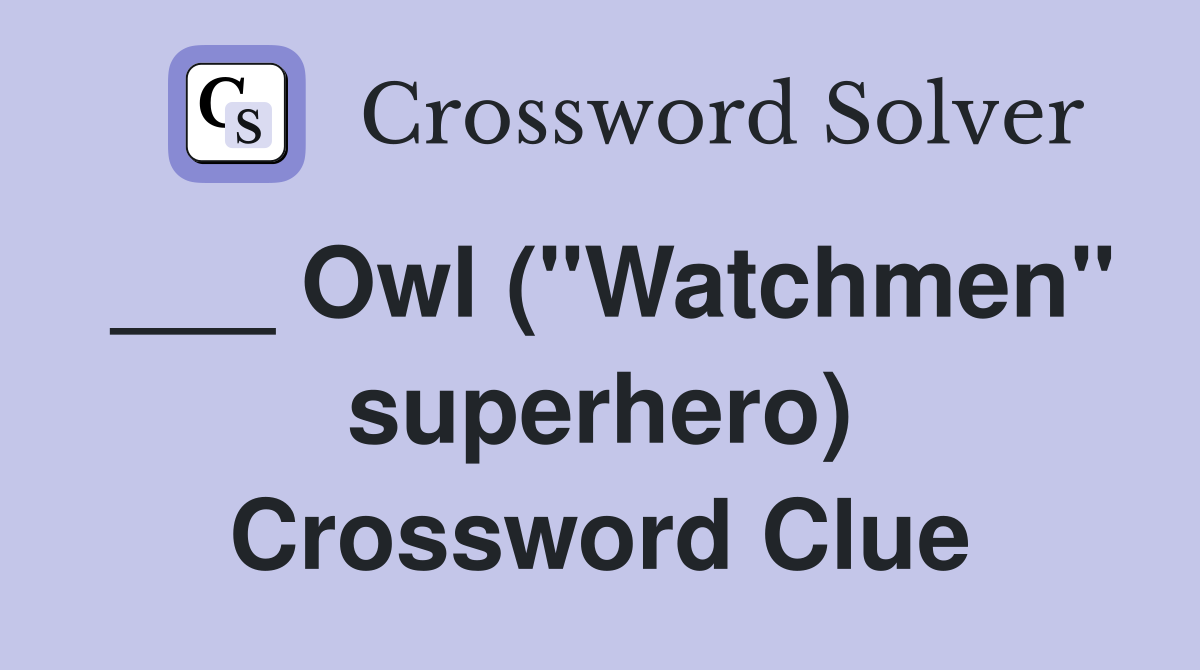 ___ Owl ("Watchmen" superhero) Crossword Clue