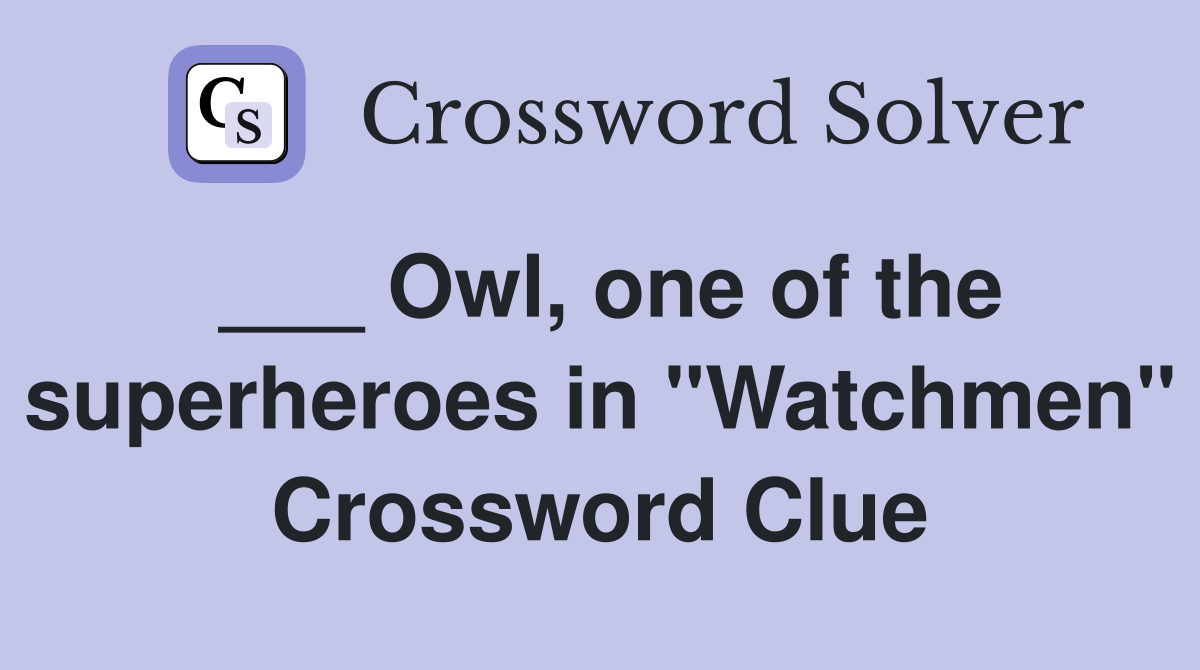 ___ Owl, one of the superheroes in "Watchmen" Crossword Clue