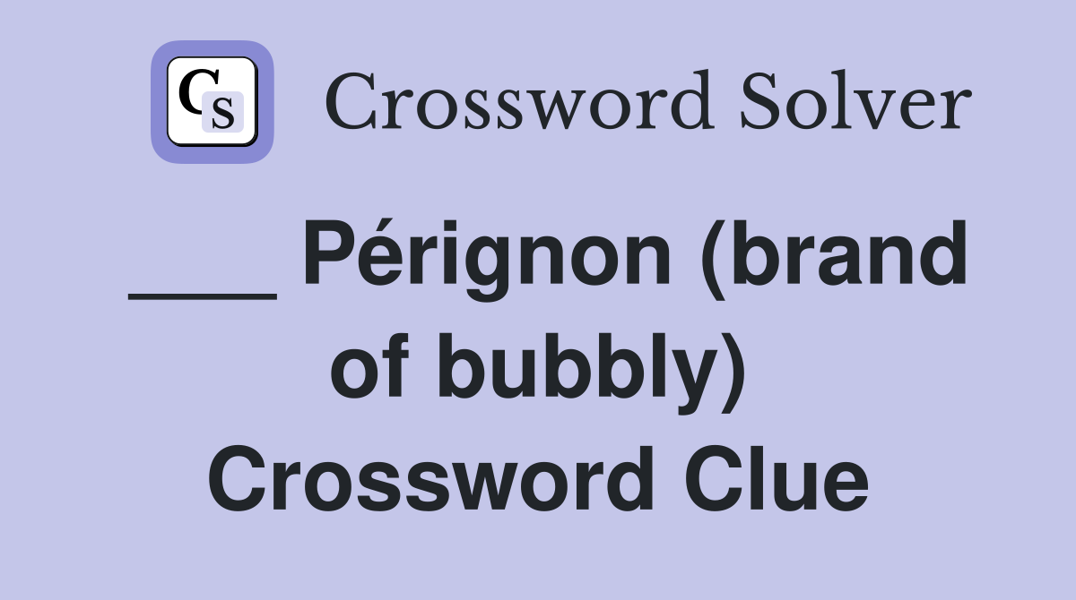 ___ Pérignon (brand of bubbly) Crossword Clue