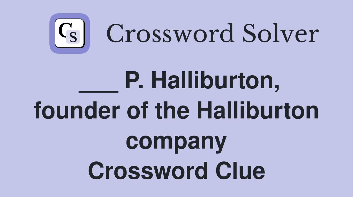 ___ P. Halliburton, founder of the Halliburton company Crossword Clue