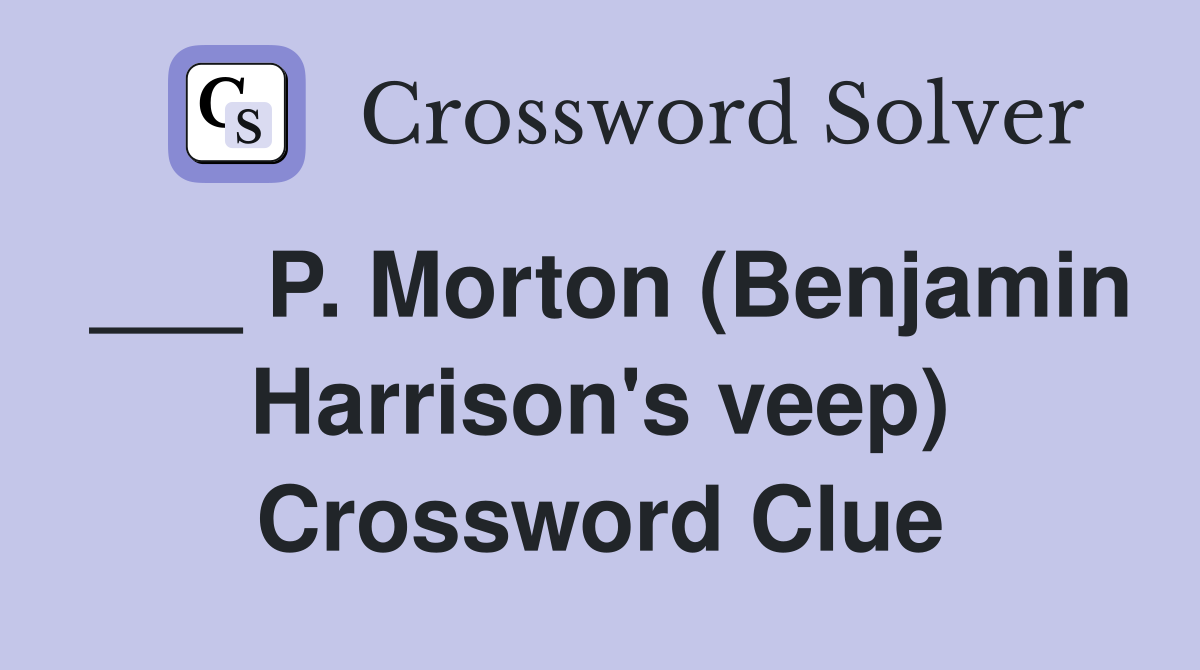 ___ P. Morton (Benjamin Harrison's veep) Crossword Clue