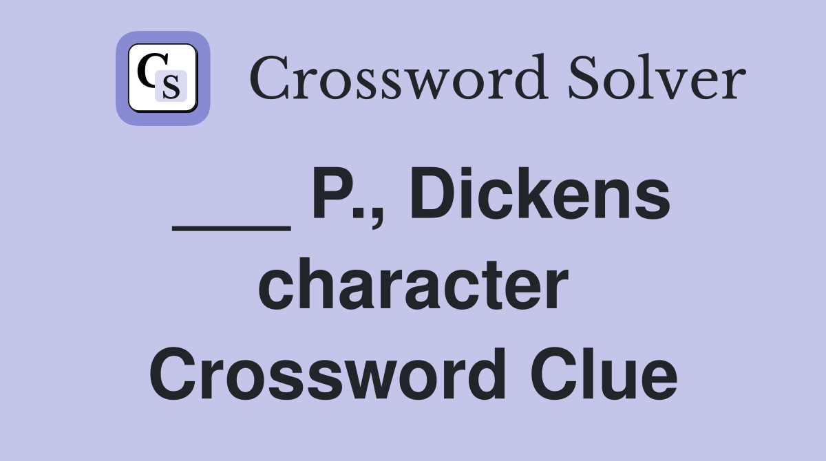 ___ P., Dickens character Crossword Clue