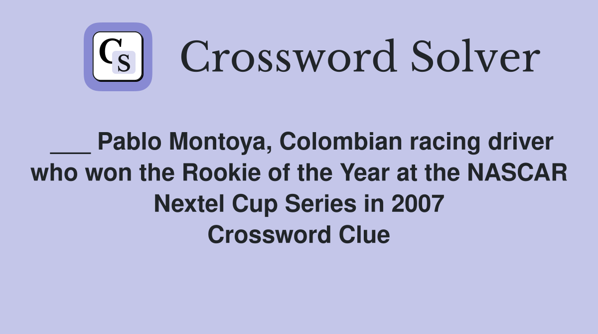 ___ Pablo Montoya, Colombian racing driver who won the Rookie of the Year at the NASCAR Nextel Cup Series in 2007 Crossword Clue