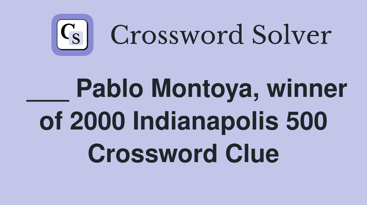 ___ Pablo Montoya, winner of 2000 Indianapolis 500 Crossword Clue