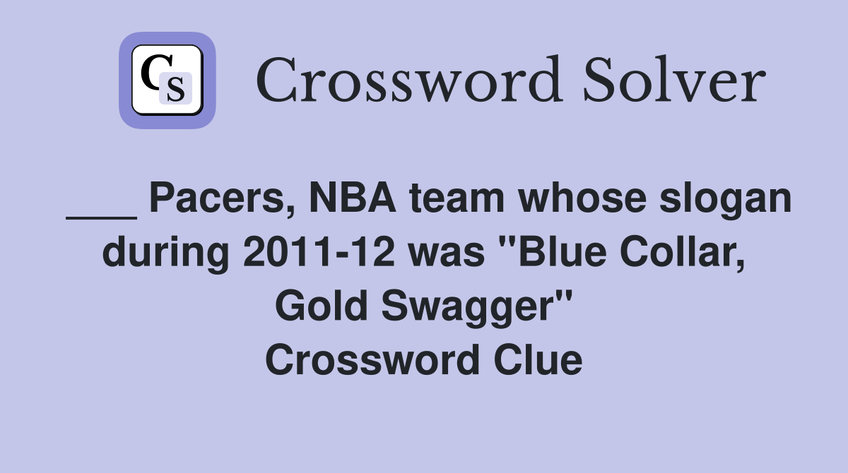 ___ Pacers, NBA team whose slogan during 2011-12 was "Blue Collar, Gold Swagger" Crossword Clue