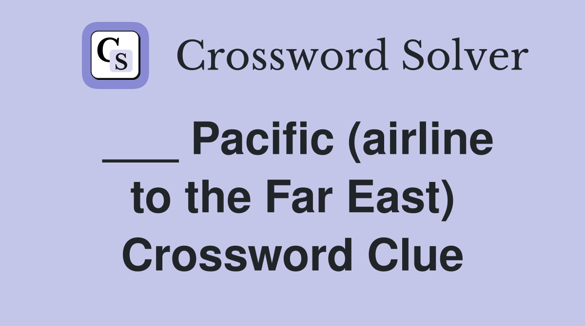 ___ Pacific (airline to the Far East) Crossword Clue