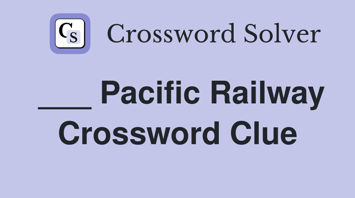 ___ Pacific Railway Crossword Clue