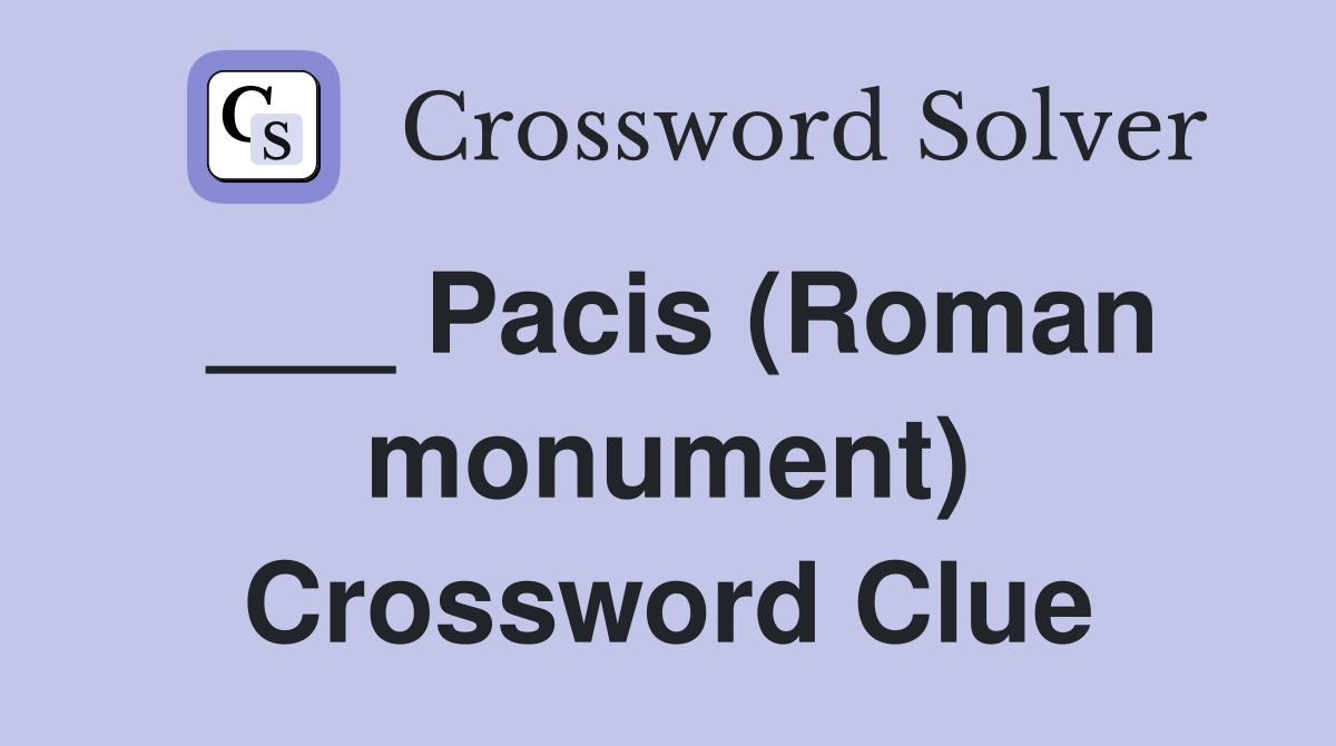 ___ Pacis (Roman monument) Crossword Clue