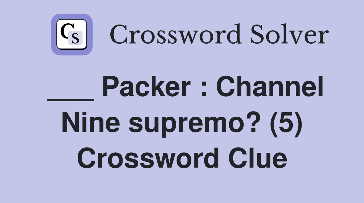 ___ Packer : Channel Nine supremo? (5) Crossword Clue
