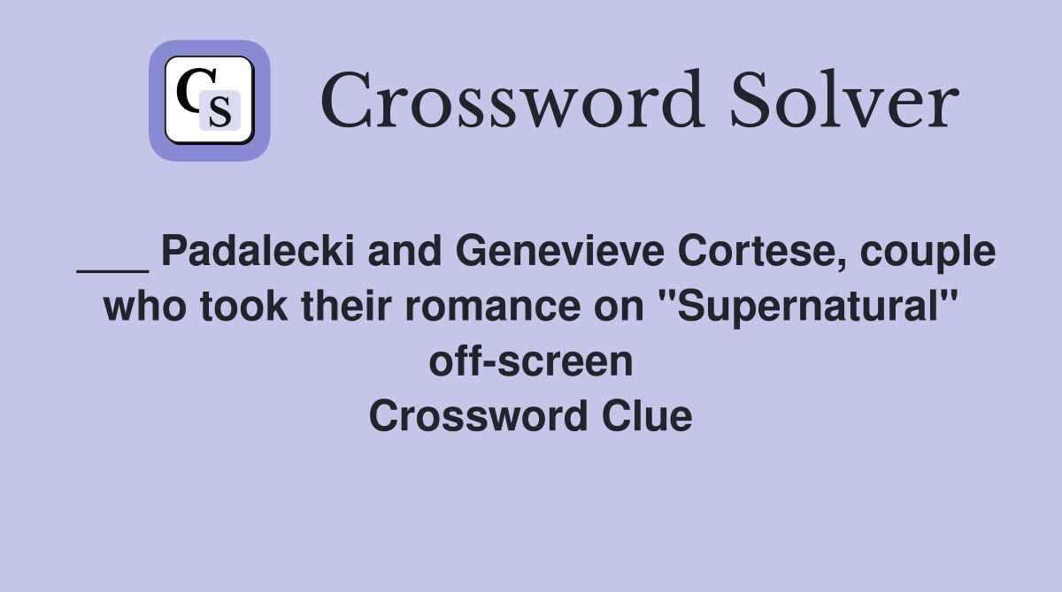 ___ Padalecki and Genevieve Cortese, couple who took their romance on "Supernatural" off-screen Crossword Clue