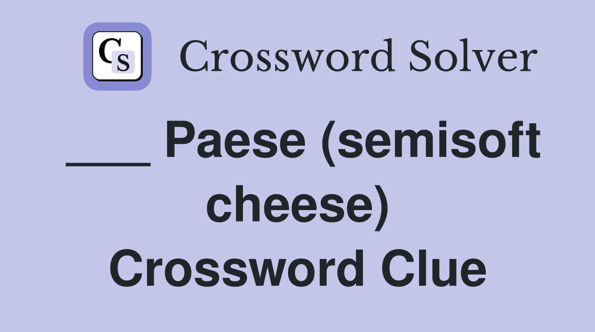 ___ Paese (semisoft cheese) Crossword Clue