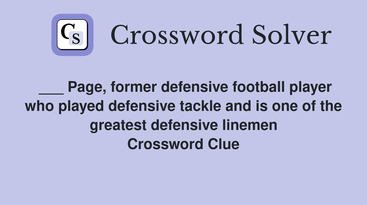 ___ Page, former defensive football player who played defensive tackle and is one of the greatest defensive linemen Crossword Clue