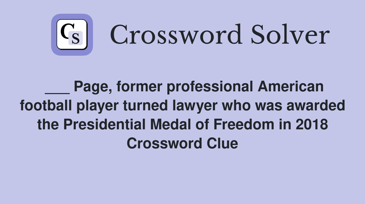 ___ Page, former professional American football player turned lawyer who was awarded the Presidential Medal of Freedom in 2018 Crossword Clue