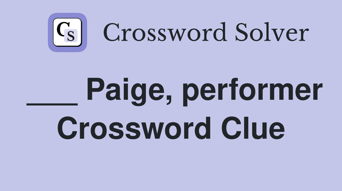 ___ Paige, performer Crossword Clue