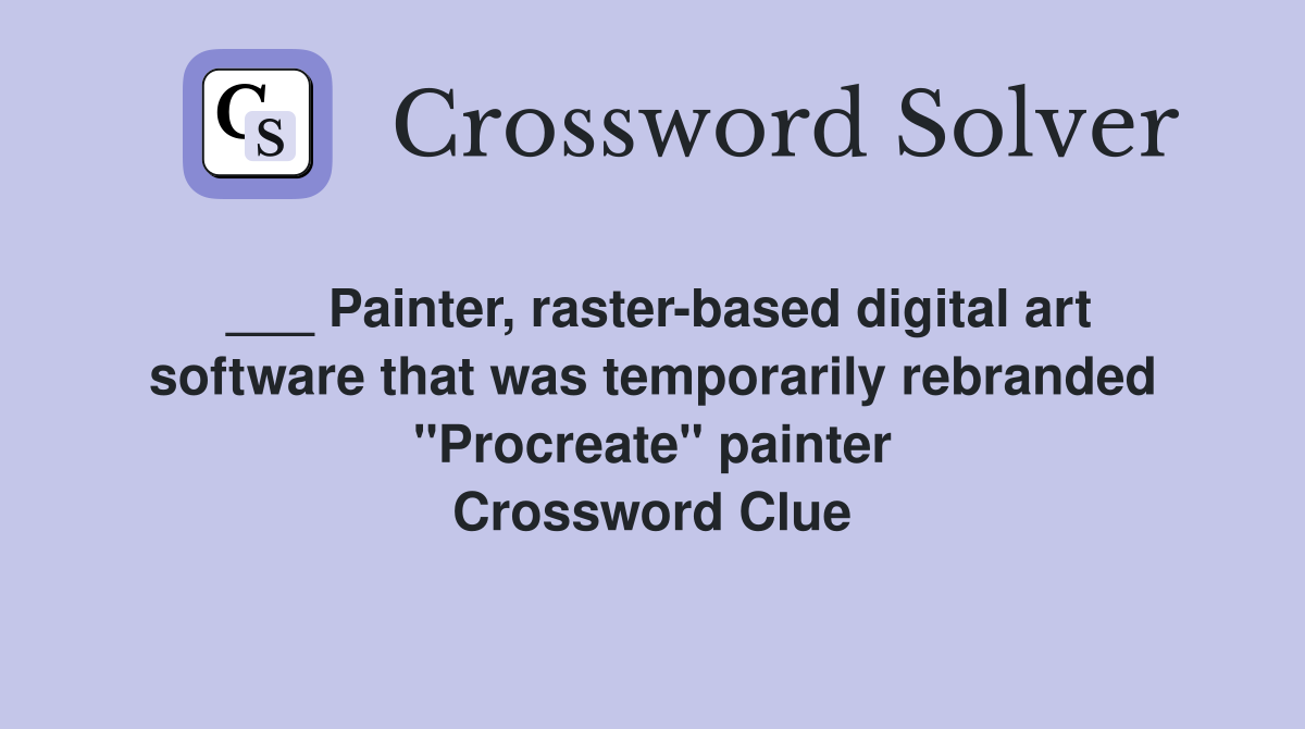 ___ Painter, raster-based digital art software that was temporarily rebranded "Procreate" painter Crossword Clue