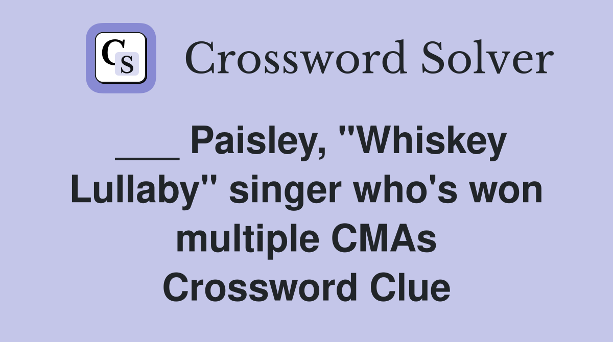 ___ Paisley, "Whiskey Lullaby" singer who's won multiple CMAs Crossword Clue