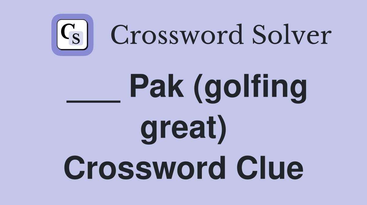 ___ Pak (golfing great) Crossword Clue