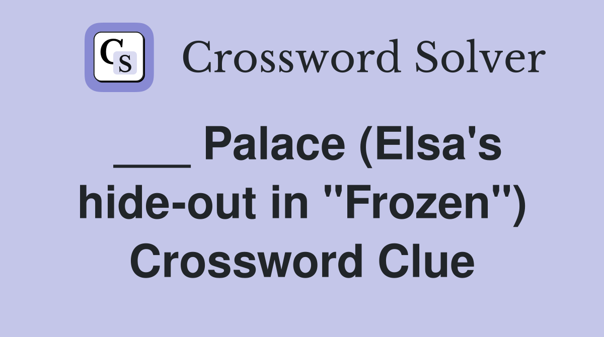 ___ Palace (Elsa's hide-out in "Frozen") Crossword Clue
