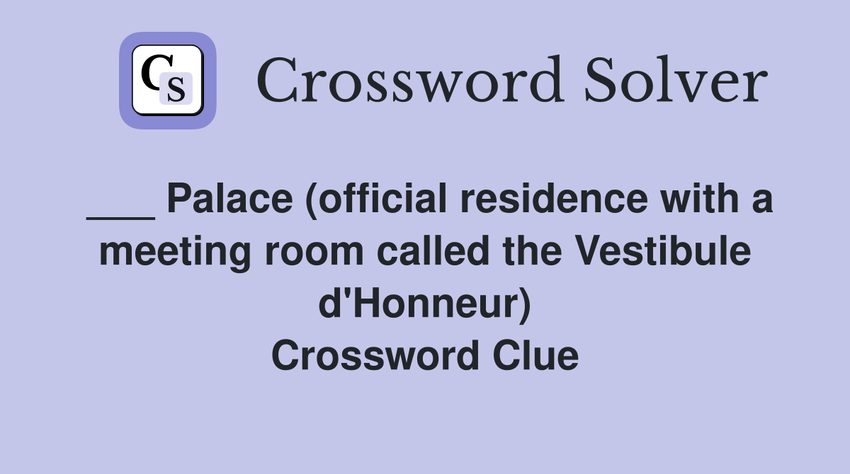 ___ Palace (official residence with a meeting room called the Vestibule d'Honneur) Crossword Clue