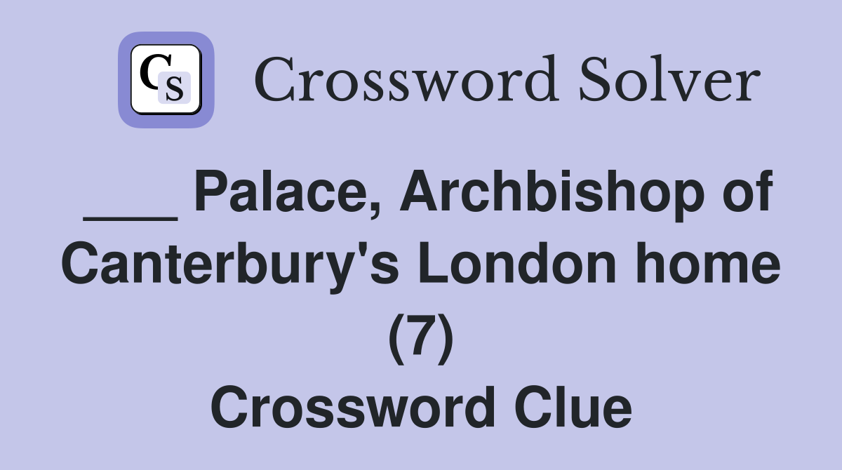 ___ Palace, Archbishop of Canterbury's London home (7) Crossword Clue