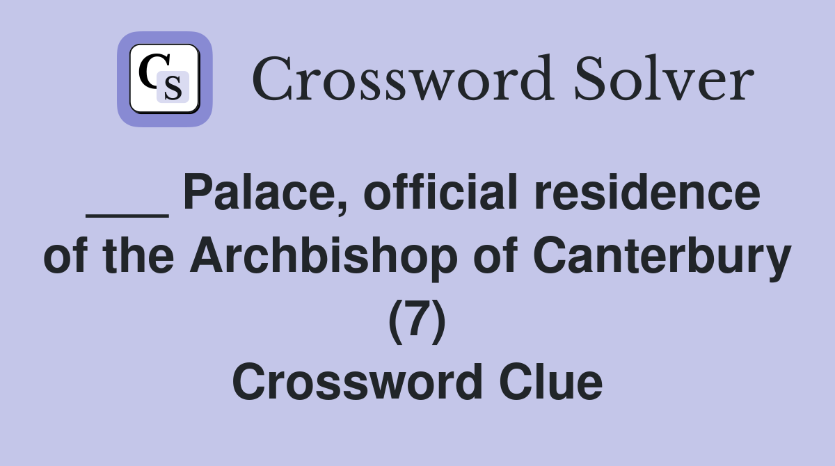 ___ Palace, official residence of the Archbishop of Canterbury (7) Crossword Clue